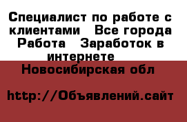 Специалист по работе с клиентами - Все города Работа » Заработок в интернете   . Новосибирская обл.